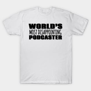 World's Most Disappointing Podcaster T-Shirt